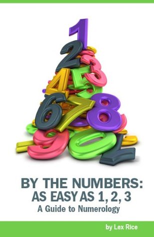 By the Numbers: Numerology as Easy as 1, 2, 3 by Lex Rice